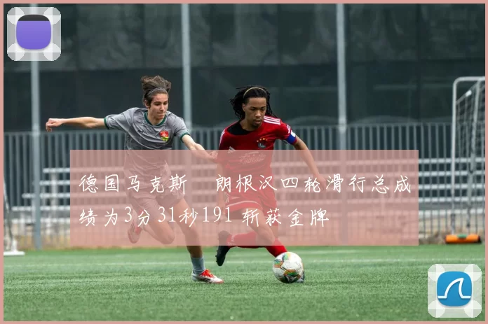 德国马克斯・朗根汉四轮滑行总成绩为3分31秒191 斩获金牌