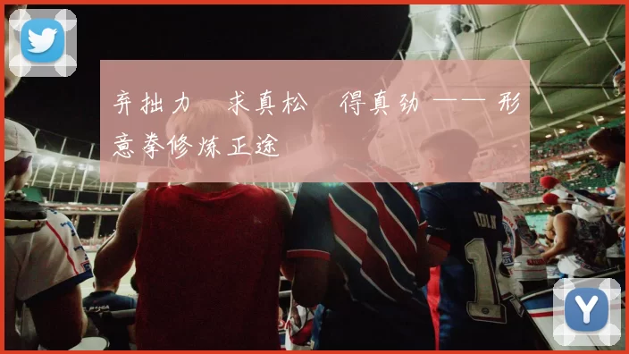 弃拙力・求真松・得真劲 —— 形意拳修炼正途