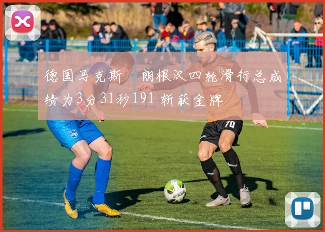 德国马克斯・朗根汉四轮滑行总成绩为3分31秒191 斩获金牌