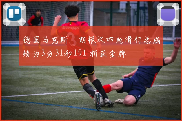 德国马克斯・朗根汉四轮滑行总成绩为3分31秒191 斩获金牌