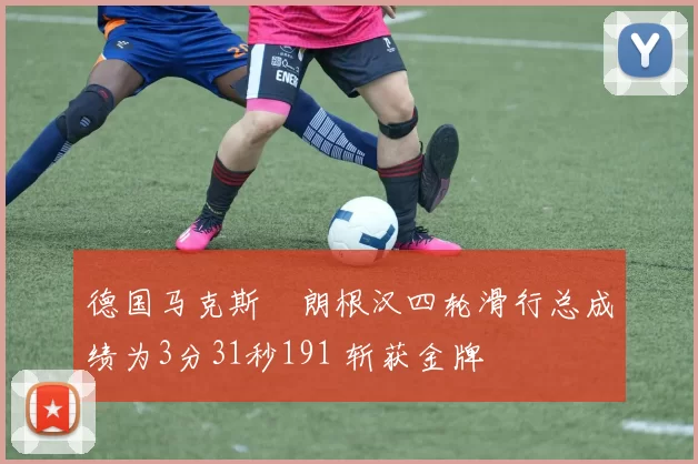 德国马克斯・朗根汉四轮滑行总成绩为3分31秒191 斩获金牌
