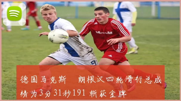 德国马克斯・朗根汉四轮滑行总成绩为3分31秒191 斩获金牌