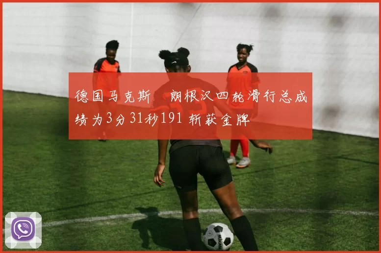 德国马克斯・朗根汉四轮滑行总成绩为3分31秒191 斩获金牌