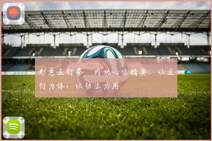 形意五行拳・内功心法精要：以五行为体，以劲法为用