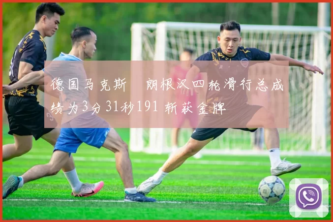 德国马克斯・朗根汉四轮滑行总成绩为3分31秒191 斩获金牌