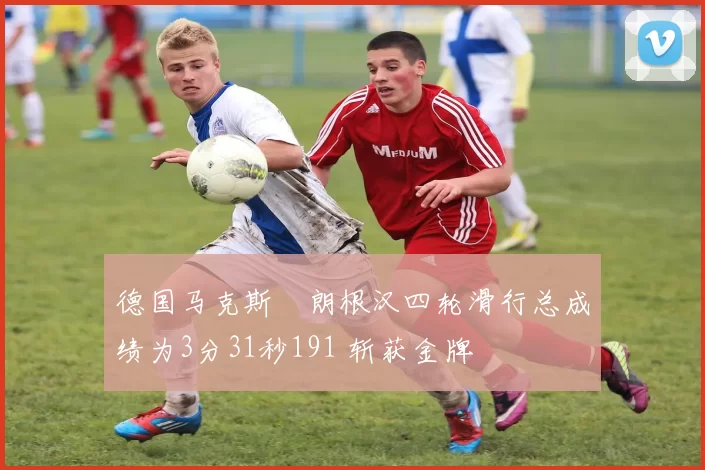 德国马克斯・朗根汉四轮滑行总成绩为3分31秒191 斩获金牌