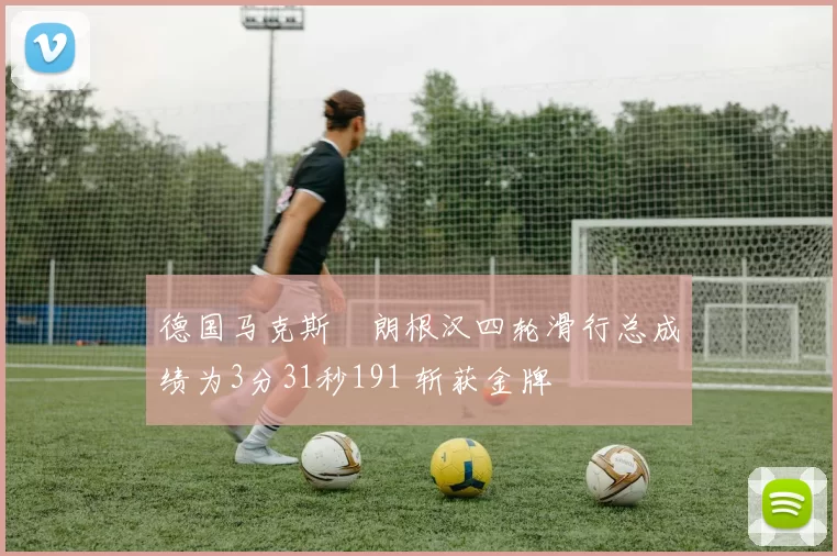 德国马克斯・朗根汉四轮滑行总成绩为3分31秒191 斩获金牌