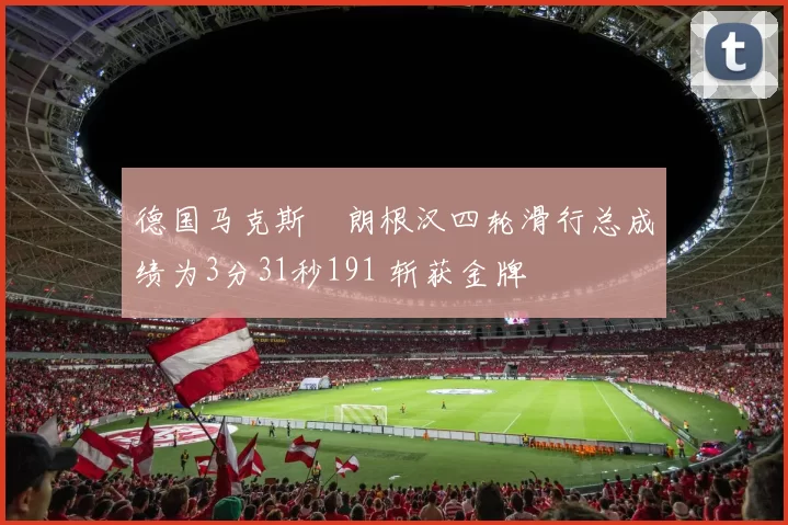 德国马克斯・朗根汉四轮滑行总成绩为3分31秒191 斩获金牌
