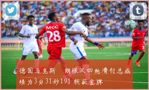 德国马克斯・朗根汉四轮滑行总成绩为3分31秒191 斩获金牌