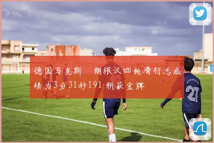 德国马克斯・朗根汉四轮滑行总成绩为3分31秒191 斩获金牌