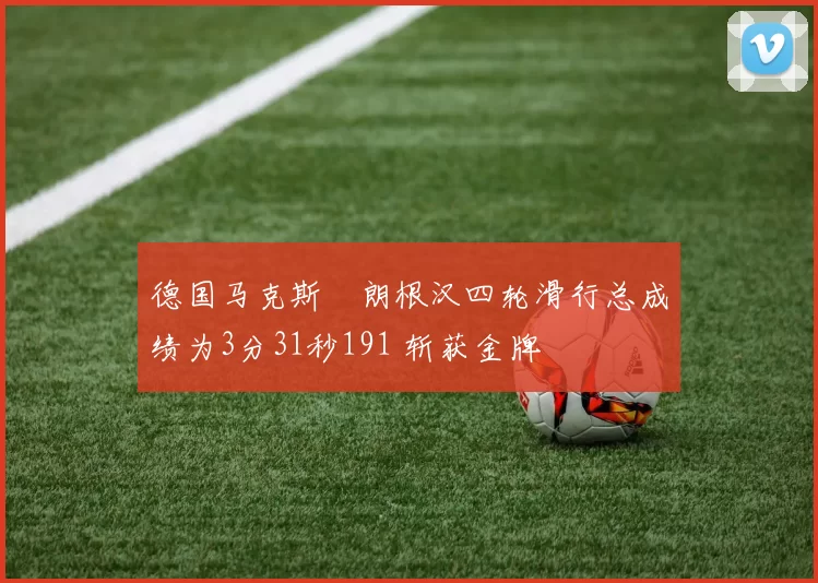 德国马克斯・朗根汉四轮滑行总成绩为3分31秒191 斩获金牌