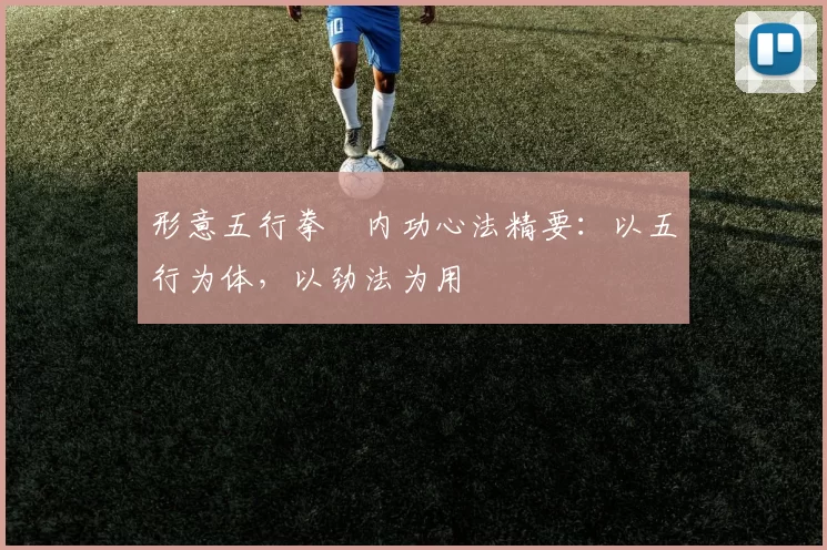 形意五行拳・内功心法精要：以五行为体，以劲法为用