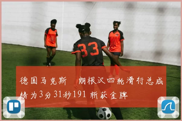 德国马克斯・朗根汉四轮滑行总成绩为3分31秒191 斩获金牌