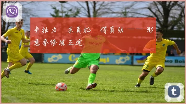 弃拙力・求真松・得真劲 —— 形意拳修炼正途