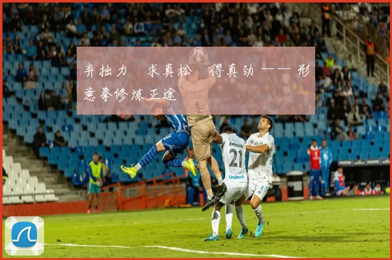 弃拙力・求真松・得真劲 —— 形意拳修炼正途