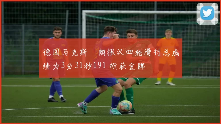 德国马克斯・朗根汉四轮滑行总成绩为3分31秒191 斩获金牌