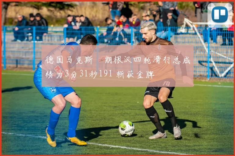 德国马克斯・朗根汉四轮滑行总成绩为3分31秒191 斩获金牌