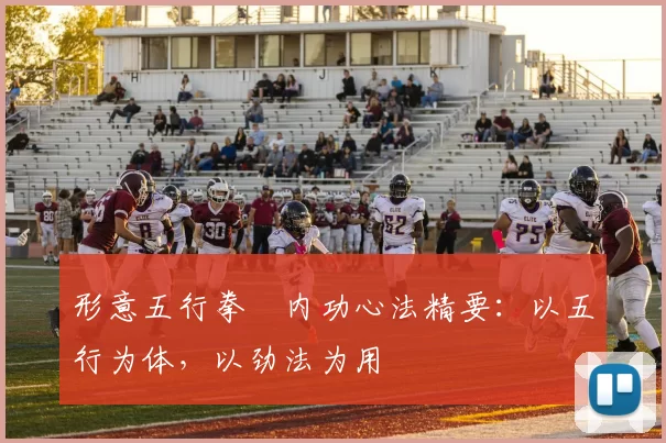形意五行拳・内功心法精要:以五行为体,以劲法为用