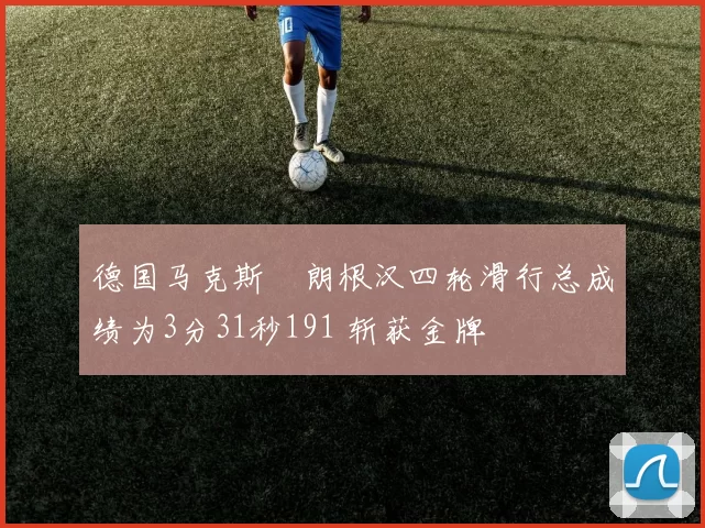 德国马克斯・朗根汉四轮滑行总成绩为3分31秒191 斩获金牌