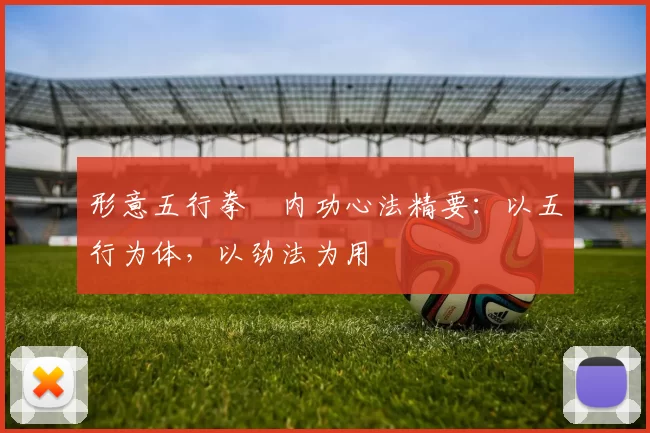 形意五行拳・内功心法精要：以五行为体，以劲法为用