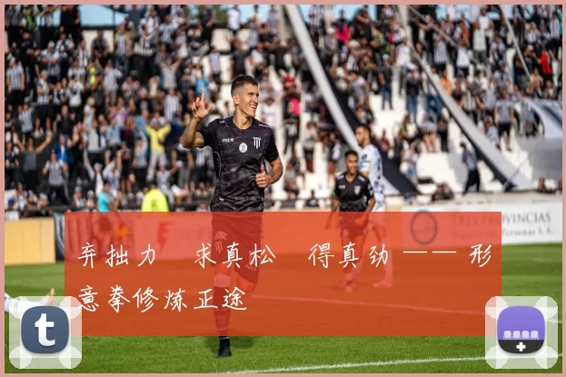 弃拙力・求真松・得真劲 —— 形意拳修炼正途