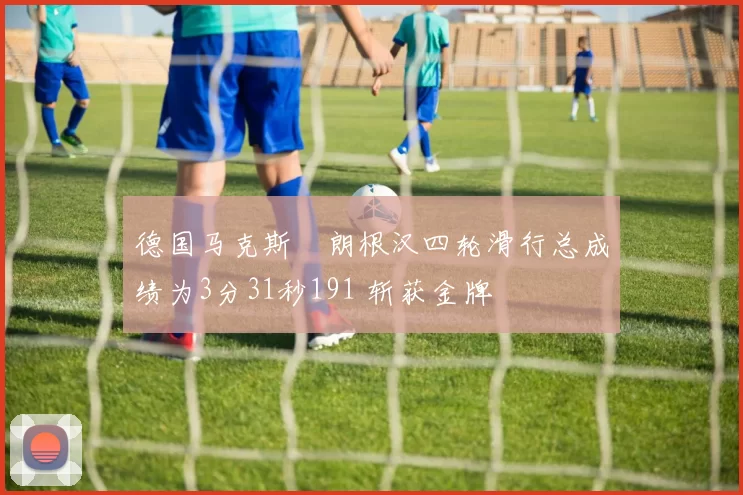 德国马克斯・朗根汉四轮滑行总成绩为3分31秒191 斩获金牌