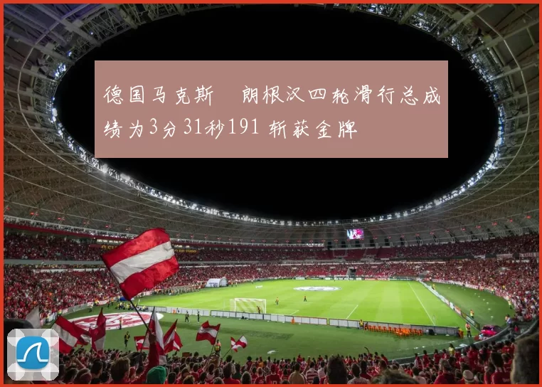 德国马克斯・朗根汉四轮滑行总成绩为3分31秒191 斩获金牌
