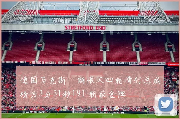 德国马克斯・朗根汉四轮滑行总成绩为3分31秒191 斩获金牌