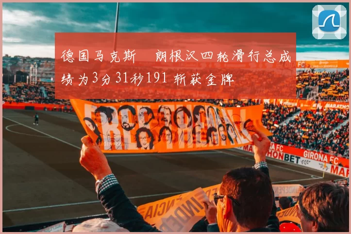 德国马克斯・朗根汉四轮滑行总成绩为3分31秒191 斩获金牌