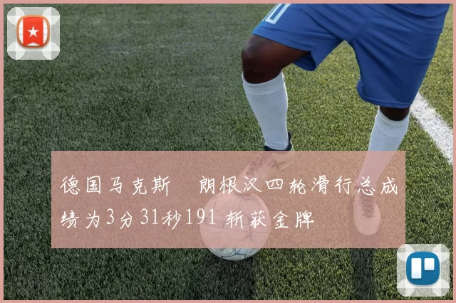 德国马克斯・朗根汉四轮滑行总成绩为3分31秒191 斩获金牌