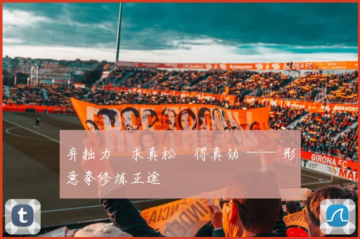 弃拙力・求真松・得真劲 —— 形意拳修炼正途