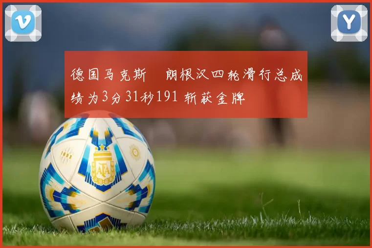 德国马克斯・朗根汉四轮滑行总成绩为3分31秒191 斩获金牌