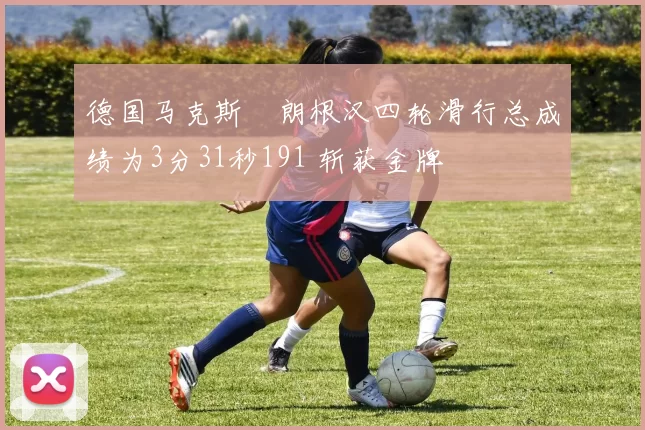 德国马克斯・朗根汉四轮滑行总成绩为3分31秒191 斩获金牌