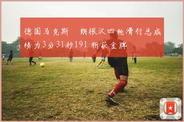 德国马克斯・朗根汉四轮滑行总成绩为3分31秒191 斩获金牌