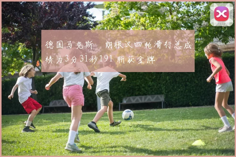 德国马克斯・朗根汉四轮滑行总成绩为3分31秒191 斩获金牌