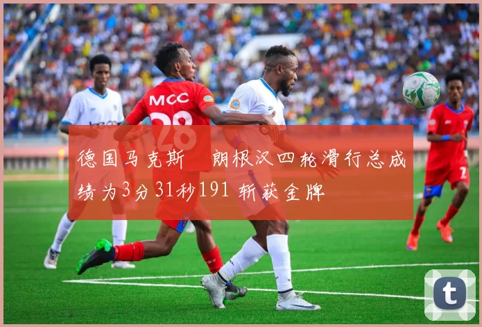 德国马克斯・朗根汉四轮滑行总成绩为3分31秒191 斩获金牌