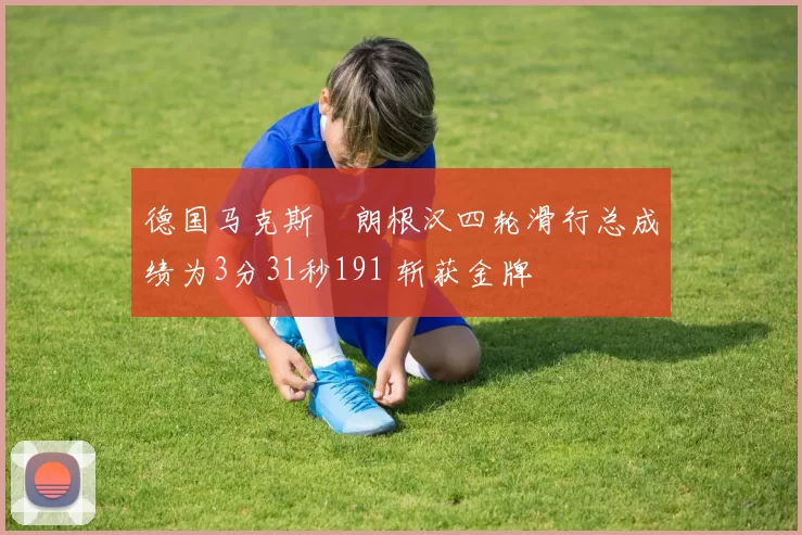 德国马克斯・朗根汉四轮滑行总成绩为3分31秒191 斩获金牌