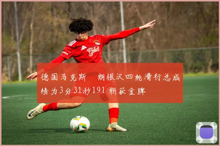 德国马克斯・朗根汉四轮滑行总成绩为3分31秒191 斩获金牌