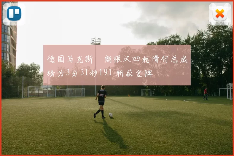 德国马克斯・朗根汉四轮滑行总成绩为3分31秒191 斩获金牌