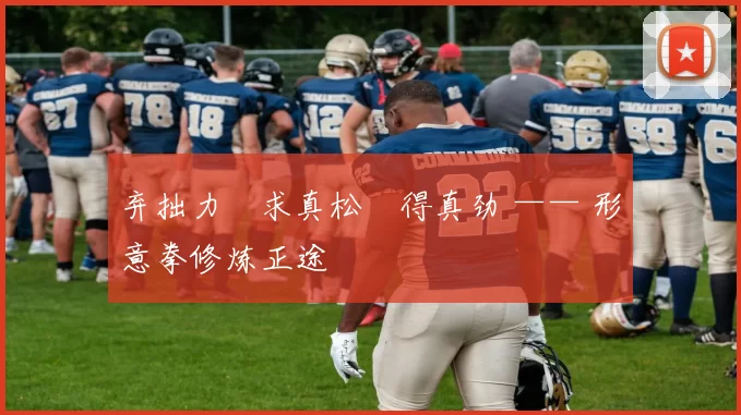 弃拙力・求真松・得真劲 —— 形意拳修炼正途