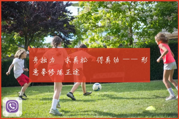 弃拙力・求真松・得真劲 —— 形意拳修炼正途