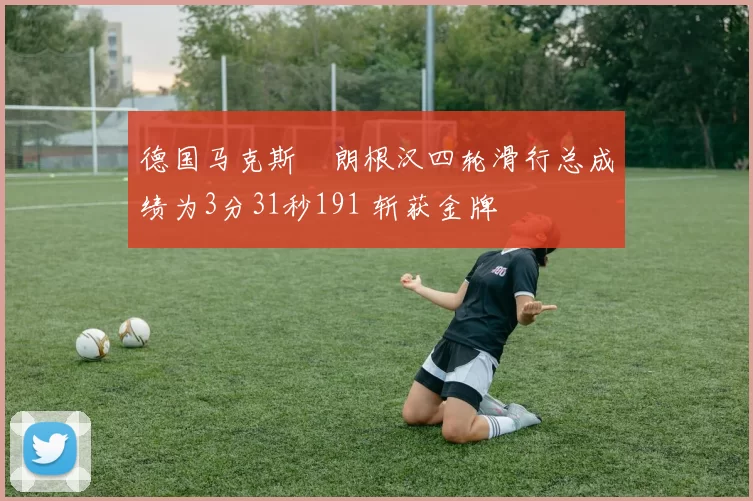德国马克斯・朗根汉四轮滑行总成绩为3分31秒191 斩获金牌