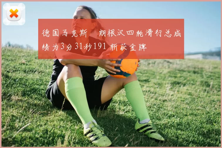 德国马克斯・朗根汉四轮滑行总成绩为3分31秒191 斩获金牌