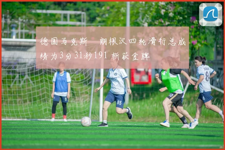 德国马克斯・朗根汉四轮滑行总成绩为3分31秒191 斩获金牌