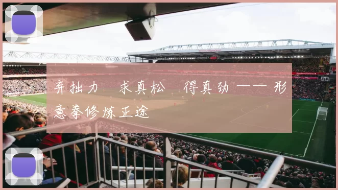 弃拙力・求真松・得真劲 —— 形意拳修炼正途