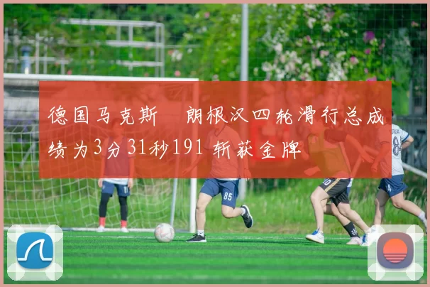 德国马克斯・朗根汉四轮滑行总成绩为3分31秒191 斩获金牌