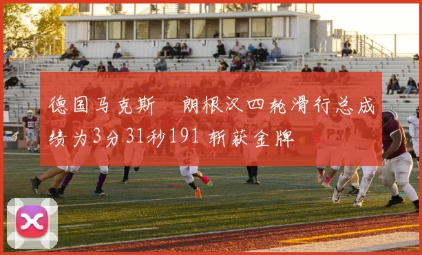 德国马克斯・朗根汉四轮滑行总成绩为3分31秒191 斩获金牌