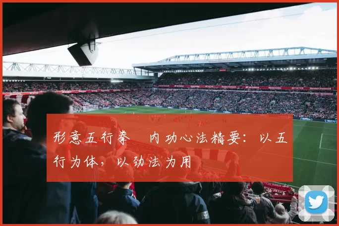形意五行拳・内功心法精要：以五行为体，以劲法为用