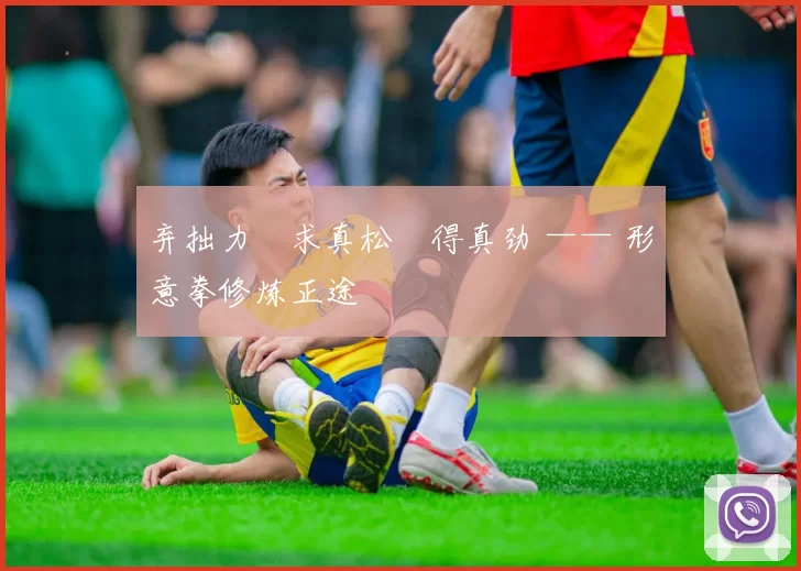 弃拙力・求真松・得真劲 —— 形意拳修炼正途