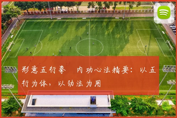 形意五行拳・内功心法精要：以五行为体，以劲法为用